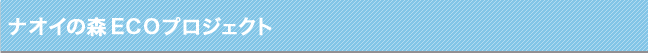 ナオイの森エコプロジェクト